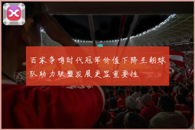 百家争鸣时代冠军价值下降王朝球队助力联盟发展更显重要性